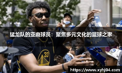 猛龙队的亚裔球员：聚焦多元文化的篮球之家